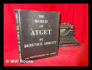Item #291646 The world of Atget / by Berenice Abbott. Eugene Atget, Berenice Abbott