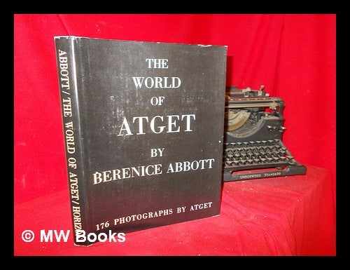 Item #291646 The world of Atget / by Berenice Abbott. Eugene Atget, Berenice Abbott.