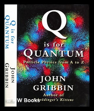 Item #291984 Q is for quantum : particle physics from A-Z. John R. Gribbin Gribbin, Mary