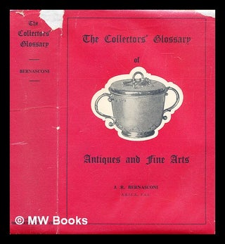 Item #292125 The collectors' glossary of antiques and fine arts. John R. Bernasconi