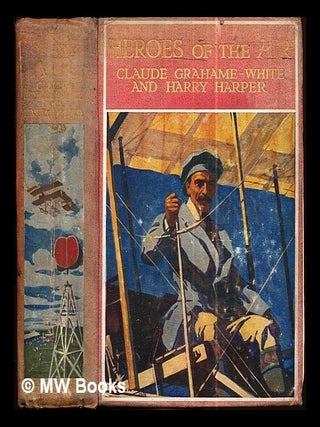 Item #292351 Heroes of the air : a book for boys / by Claude Grahame-White and Harry Harper;...