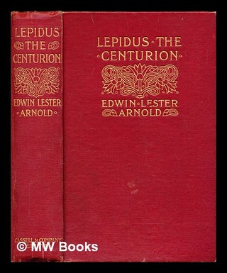 Item #292359 Lepidus the Centurion: a Roman of to-day. Edwin Lester Linden Arnold