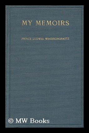 Item #29238 My Memoirs, by Prince Ludwig Windischgraetz. Prince Ludwig Windischgraetz