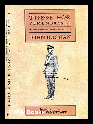 Item #292485 These for remembrance : memoirs of 6 friends killed in the Great War. John Buchan, Peter Vansittart.