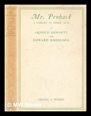Item #292521 Mr. Prohack : a comedy in three acts. Arnold Bennett, Edward Knoblock