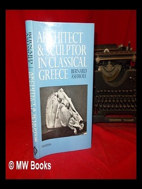 Item #292744 Architect and sculptor in classical Greece. Bernard Ashmole, Bernard. New York...