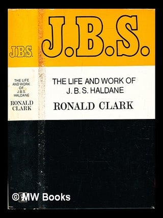 Item #292841 J.B.S.: the life and work of J.B.S. Haldane. Ronald Clark, Ronald William
