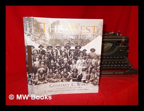 Item #292992 The West : an illustrated history / narrative by Geoffrey C. Ward ; based on a documentary film script by Geoffrey C. Ward and Dayton Duncan ; with a preface by Stephen Ives and Ken Burns ; and contributions by Dayton Duncan. Geoffrey C. Duncan Ward, Dayton.