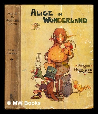 Item #293154 Alice in Wonderland / by Lewis Carroll: pictured by Mabel Lucie Attwell. Lewis Carroll