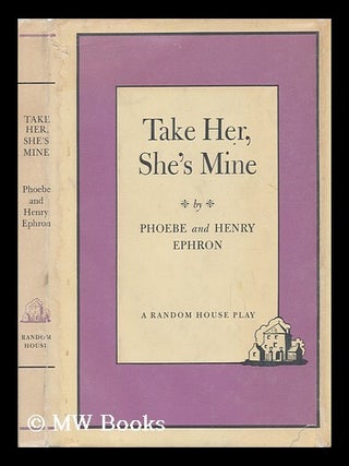 Item #29329 Take Her, She's Mine : a Comedy. Phoebe Ephron, Henry Ephron