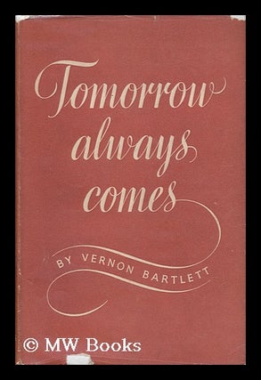 Item #29334 Tomorrow Always Comes. Vernon Bartlett, 1894
