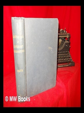 Item #293411 Historical and literary curiosities, consisting of facsimiles of original documents...
