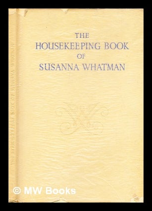 Item #293628 The housekeeping book of Susanna Whatman, 1776-1800. Susanna Whatman, Thomas Balston