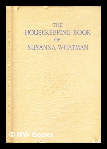 Item #293628 The housekeeping book of Susanna Whatman, 1776-1800. Susanna Whatman, Thomas Balston.