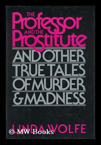 Item #29390 The Professor and the Prostitute, and Other True Tales of Murder and Madness. Linda Wolfe.