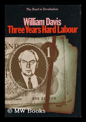 Item #29392 Three Years Hard Labour : the Road to Devaluation. William Davis, 1933