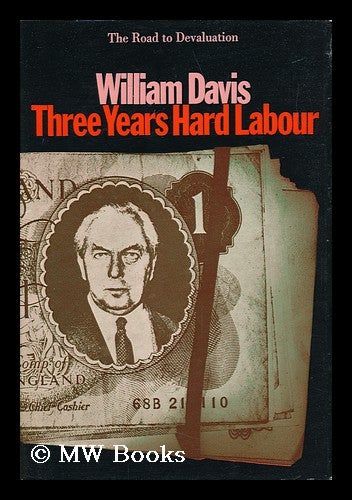 Item #29392 Three Years Hard Labour : the Road to Devaluation. William Davis, 1933-.