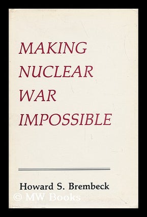 Item #29394 Making Nuclear War Impossible / Howard S. Brembeck. Howard S. Brembeck
