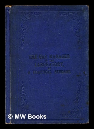 Item #294077 The gas manager in the laboratory / by “A Practical Student” ; illustrated with...