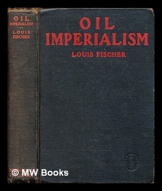 Item #294095 Oil imperialism : the international struggle for petroleum. Louis Fischer