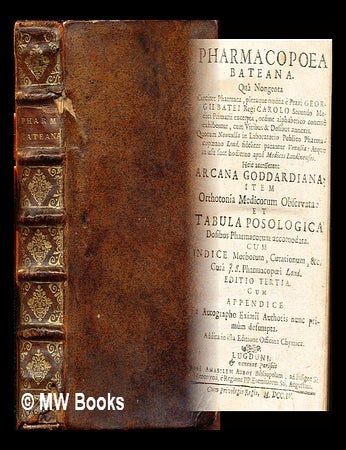 Item #294194 Pharmacopoeia Bateana, in qua octingenta circiter pharmaca, pleraq; omnia &egrave; praxi G. Batei ... excerpta, ordine alphabetico concis&egrave; exhibentur ... Accessit Orthotonia medicorum observata: annexa item est ... Tabula posologica dosibus pharmacorum ... expeditius computandis accommodata ... cura Ja. Shipton. George Bate, James Shipton, apothecary.