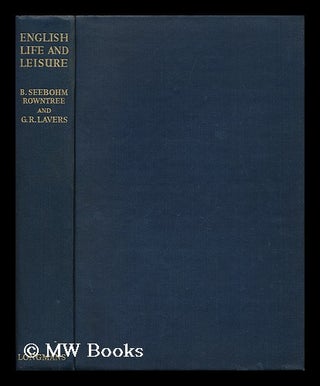 Item #29429 English Life and Leisure - a Social Study / by B. Seebohm Rowntree and G. R. Lavers....
