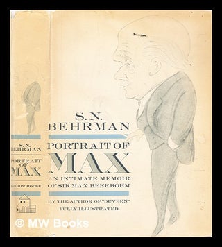 Item #294386 Portrait of Max : an intimate memoir of Sir Max Beerbohm. S. N. Behrman, Samuel...