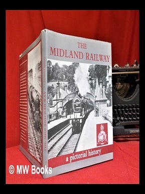 Item #294441 The Midland Railway : a pictorial history / edited by J.B. Radford and S.W. Smith ;...