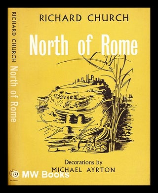 Item #294808 North of Rome / Richard Church, decorations by Michael Ayrton. Richard Church,...