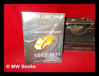 Item #294894 The last drop : the steam age on the underground from 1863 to 1971 / John Day &...