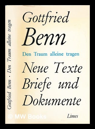 Item #294943 Den Traum alleine tragen: neue Texte, Briefe, Dokumente / Gottfried Benn;...