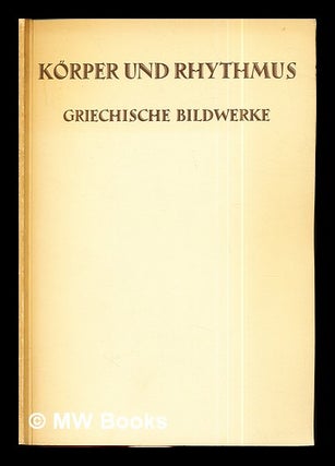 Item #294996 Körper und Rhythmus : griechische Bildwerke / mit einer Einführung von Friedrich...