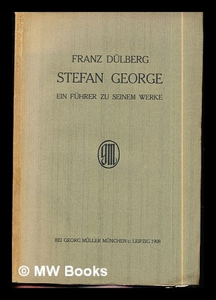 Item #295022 Stefan George : ein Führer zu seinem Werke / von Franz Dülberg. Franz Dülberg