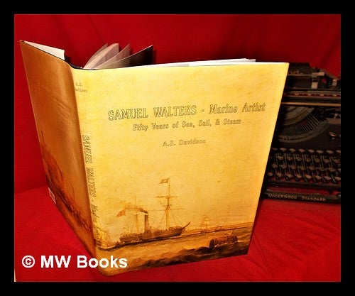 Item #295240 Samuel Walters: marine artist : fifty years of sea, sail & steam. A. S. Davidson.