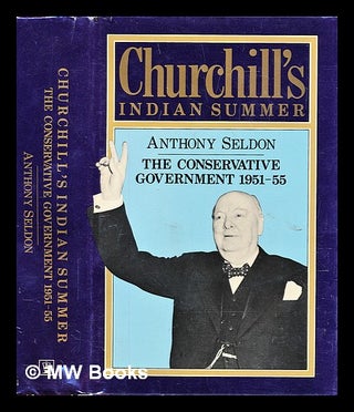 Item #295391 Churchill's Indian summer : the Conservative government, 1951-55. Anthony Seldon