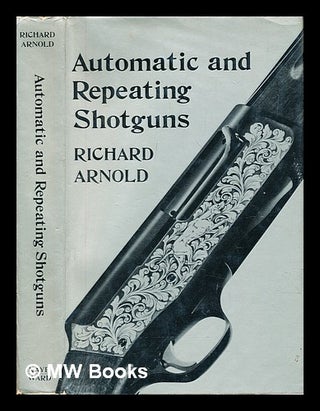 Item #295414 Automatic and repeating shotguns. Richard Arnold
