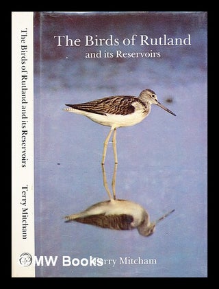 Item #295497 The birds of Rutland and its reservoirs / Terry Mitcham; photographs by Tim Appleton...