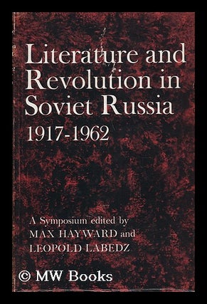 Literature and Revolution in Soviet Russia, 1917-62, a Symposium, Edited by Max Hayward and. Max. Labedz Hayward, Leopold, Eds.