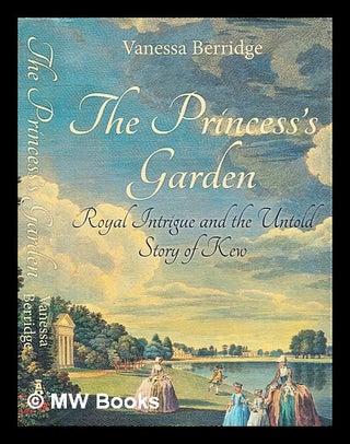 Item #295660 The princess's garden : royal intrigue and the untold story of Kew. Vanessa...