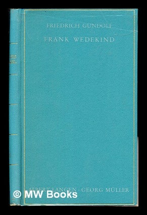 Item #295968 Frank Wedekind / Friedrich Gundolf ; aus dem Nachlass herausgegeben von Elisabeth...