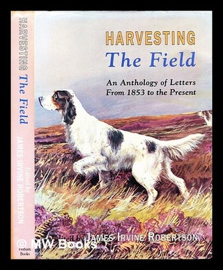 Item #296093 Harvesting The Field : an anthology of letters from 1853 to the present / selected...