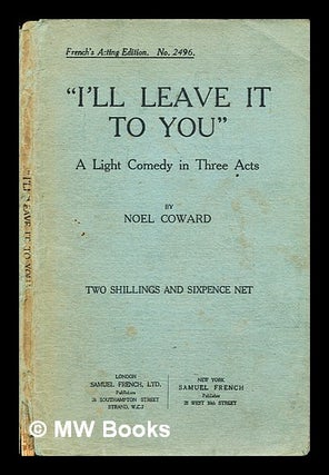 Item #296283 "I'll leave it to you" : a light comedy in three acts / by Noel Coward. Noel Coward