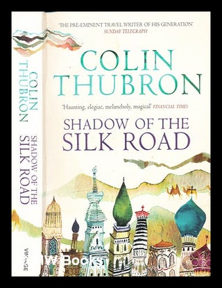 Item #296476 Shadow of the Silk Road. Colin Thubron, 1939