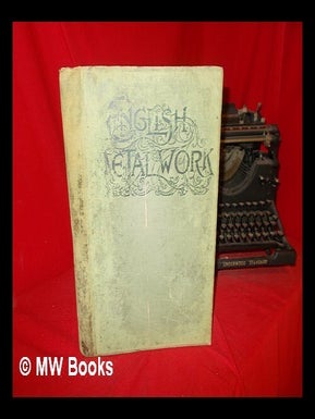 Item #296578 English metal work : ninety-three drawings / by William Twopeny ; with a preface by...