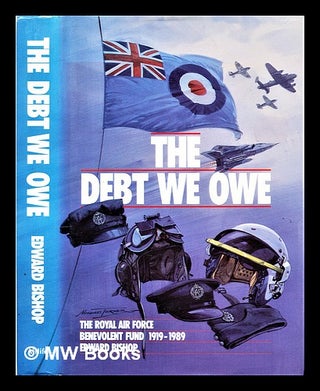 Item #296755 The debt we owe : the Royal Air Force Benevolent Fund 1919-1989. Edward Bishop