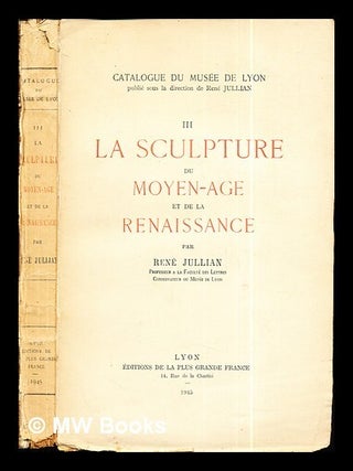 Item #297401 Catalogue III : la sculpture du Moyen-age et de la Renaissance / par Réné Jullian....