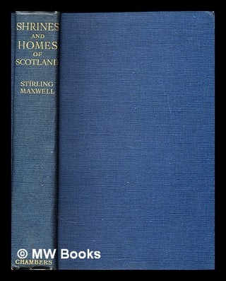 Item #297410 Shrines and homes of Scotland. John Maxwell Stirling Sir Maxwell, bart, 1866