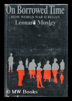 Item #29743 On borrowed time : how World War II Began. Leonard Mosley