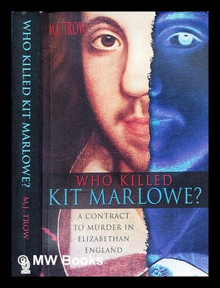 Item #297526 Who killed Kit Marlowe? : a contract to murder in Elizabethan England / M.J. Trow &...