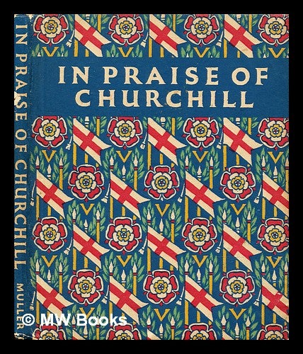 Item #297614 In praise of Churchill : an anthology in his honour. Neville Hilditch, compiler.